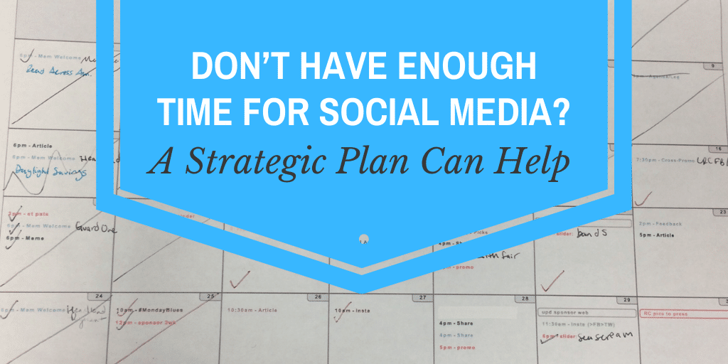 Don’t Have Enough Time for Social Media? A Strategic Plan Can Help