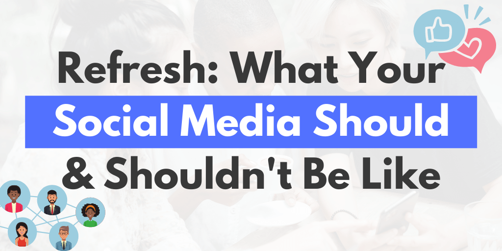 Refresh: What Your Social Media Should & Shouldn't Be Like