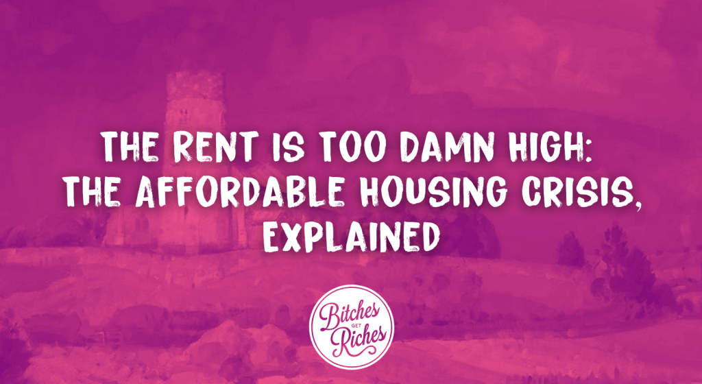 The Rent Is Too Damn High: The Affordable Housing Crisis, Explained