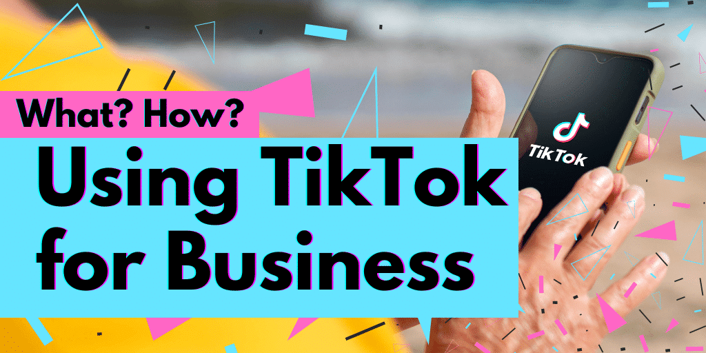 What? How? Using TikTok for Business.
