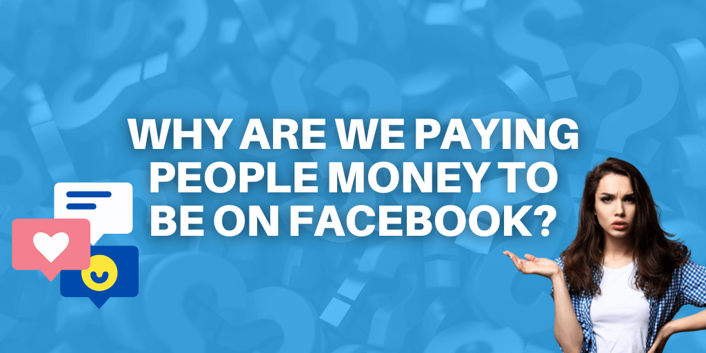 Why are we paying people money to be on Facebook?