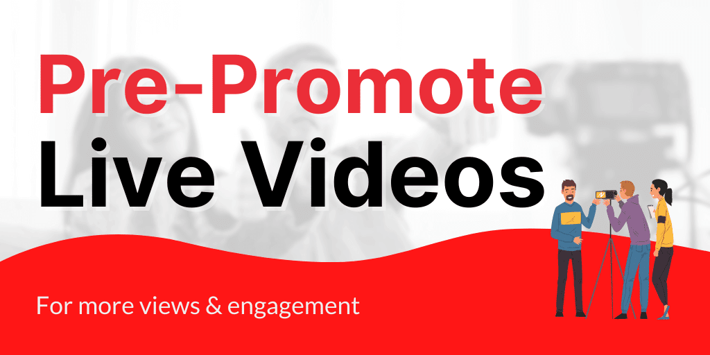 Pre-Promote Live Videos for more views & engagement.