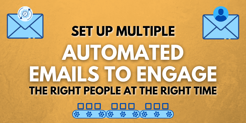 set up multiple automated emails to engage the right people at the right time